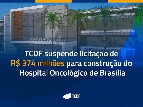 Após apontar irregularidades, TCDF suspende licitação milionária do Hospital Oncológico